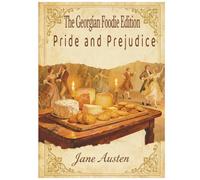 Pride and Prejudice: Foodie Edition -Recipes, Regency Dining, and Culinary History from Jane Austen’s Classic