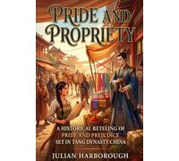 PRIDE AND PROPRIETY: A HISTORICAL RETELLING OF PRIDE AND PREJUDICE SET IN TANG DYNASTY CHINA