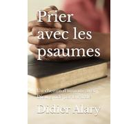 Prier avec les psaumes: Un chemin d’intimité avec Dieu, guidé par la Parole