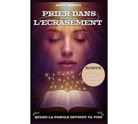 Prier dans l'écrasement, Quand la parole devient ta voix: Livre de prière et étude biblique pour les moments difficiles : un compagnon spirituel ... pour apprendre à prier dans la souffrance