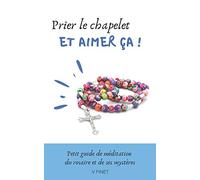 Prier le chapelet et aimer ça !: Guide de méditation du rosaire et de ses mystères