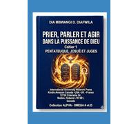 PRIER, PARLER ET AGIR DANS LA PUISSANCE DE DIEU: CAHIER 1. PENTATEUQUE, JOSUÉ ET JUGES (Collection ALPHA - OMEGA A et Ω International University Network)