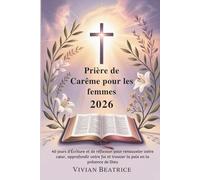 Prière de Carême pour les femmes 2026: 40 jours d'Écriture et de réflexion pour renouveler votre cœur, approfondir votre foi et trouver la paix en la présence de Dieu