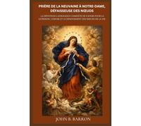 PRIÈRE DE LA NEUVAINE À NOTRE-DAME, DÉFAISSEUSE DES NŒUDS: La dévotion catholique complète de 9 jours pour la guérison, l'espoir et le dénouement des nœuds de la vie.