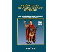 PRIÈRE DE LA NEUVAINE À SAINT EXPEDITE: Un guide de prière de neuf jours pour les besoins urgents, les miracles et l'intervention divine.