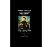 PRIÈRE DE LA NEUVAINE À SAINT GABRIEL DE NOTRE-DAME DES DOULEURS: Neuf jours de prière pour la pureté du cœur, l'amour de la souffrance et la dévotion au Christ crucifié