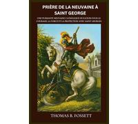 PRIÈRE DE LA NEUVAINE À SAINT GEORGE: Une puissante neuvaine catholique de 9 jours pour le courage, la force et la protection avec saint Georges. (French Edition)