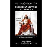 PRIÈRE DE LA NEUVAINE AU CHRIST ROI: Neuf jours de prières puissantes pour la guérison, les miracles, la paix et la victoire