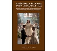 PRIÈRE DE LA NEUVAINE POUR UN MARIAGE PAIX: Neuf jours de prière pour guérir les cœurs brisés, restaurer l'amour et renouveler une paix durable dans le mariage