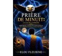 PRIÈRE DE MINUIT- La Clé de la Percée: Déverrouiller la Puissance Surnaturelle de la Prière pendant la Veille de Nuit