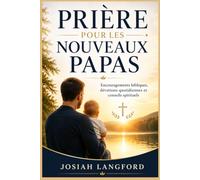 Prière pour les nouveaux papas: Encouragements bibliques, dévotions quotidiennes et conseils spirituels