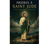 PRIÈRES À SAINT JUDE: LIVRE DE PRIÈRES À SAINT JUDE THADDÉE, APÔTRE DE JÉSUS. LE PATRON DES CAUSES DÉSESPÉRÉES ET IMPOSSIBLES. SÉLECTION DE PRIÈRES MIRACULEUSES ET NEUVAINE - ÉDITION FRANÇAISE (3)