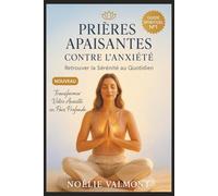 Prières Apaisantes contre l’Anxiété : Retrouver la Sérénité au Quotidien: Un Guide Spirituel de Prières Ciblées pour Calmer l’Esprit et Apaiser l’Âme