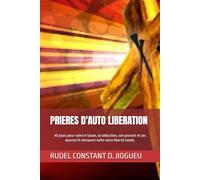 PRIERES D'AUTO LIBERATION: 40 jours pour vaincre Satan, sa séduction, son pouvoir et ses œuvres Et retrouver enfin votre liberté totale.