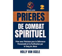 Prières de Combat Spirituel: Prier avec Précision pour la Délivrance Personnelle et la Purification par le Sang de Jésus. (2)