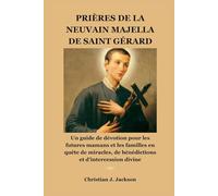 PRIÈRES DE LA NEUVAIN MAJELLA DE SAINT GÉRARD: Un guide de dévotion pour les futures mamans et les familles en quête de miracles, de bénédictions et d'intercession divine