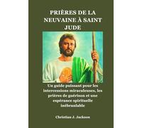 PRIÈRES DE LA NEUVAINE À SAINT JUDE: Un guide puissant pour les intercessions miraculeuses, les prières de guérison et une espérance spirituelle inébranlable