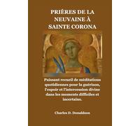 PRIÈRES DE LA NEUVAINE À SAINTE CORONA: Puissant recueil de méditations quotidiennes pour la guérison, l'espoir et l'intercession divine dans les moments difficiles et incertains.