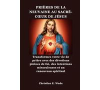 PRIÈRES DE LA NEUVAINE AU SACRÉ-CŒUR DE JÉSUS: Transformez votre vie de prière avec des dévotions pleines de foi, des intentions miraculeuses et un renouveau spirituel