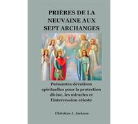 PRIÈRES DE LA NEUVAINE AUX SEPT ARCHANGES: Puissantes dévotions spirituelles pour la protection divine, les miracles et l'intercession céleste