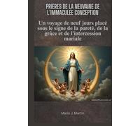 PRIÈRES DE LA NEUVAINE DE L'IMMACULÉE CONCEPTION: Un voyage de neuf jours placé sous le signe de la pureté, de la grâce et de l'intercession mariale