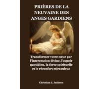 PRIÈRES DE LA NEUVAINE DES ANGES GARDIENS: Transformer votre cœur par l'intercession divine, l'espoir quotidien, la force spirituelle et le réconfort ... force spirituelle et le réconfort miraculeux