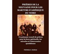 PRIÈRES DE LA NEUVAINE POUR LES MARTYRS D'AMÉRIQUE DU NORD: Un puissant recueil de prières pour la force spirituelle, les miracles et l'intercession quotidienne