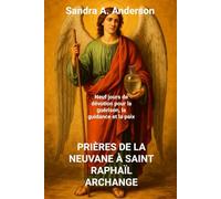 PRIÈRES DE LA NEUVANE À SAINT RAPHAÏL ARCHANGE: Neuf jours de dévotion pour la guérison, la guidance et la paix