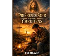 Prières du soir pour les chrétiens: 30 prières pour homme pour trouver la paix, la force et la protection de Dieu chaque soir