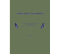 Prières pour les sermons: Carnet de prières et de préparation des sermons pour pasteurs, prêtres et ministres