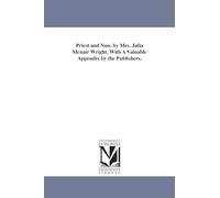 Priest and nun. By Mrs. Julia McNair Wright. With a valuable appendix by the publishers.