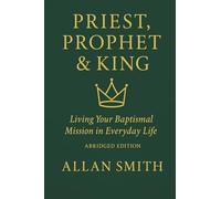 Priest, Prophet & King: Living Your Baptismal Mission in Everyday Life (Abridged Edition) (BOOKS WITH A MISSION)
