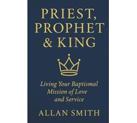 Priest, Prophet & King: Living Your Baptismal Mission of Love and Service: 7 (BOOKS WITH A MISSION)