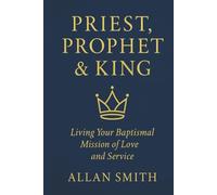 Priest, Prophet & King: Living Your Baptismal Mission of Love and Service (BOOKS WITH A MISSION)
