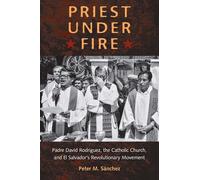 Priest Under Fire: Padre David Rodriguez and El Salvador's Revolutionary Movement