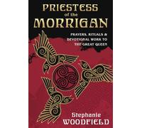 Priestess of The Morrigan Prayers, Rituals and Devotional Work to the Great Queen Prayers, Rituals Devotional Work to the Great Queen