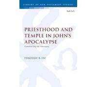 Priesthood and Temple in John’s Apocalypse: Constructing the Sanctuary (The Library of New Testament Studies)