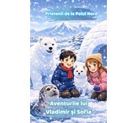 Prietenii de la Polul Nord | Aventurile lui Vladimir si Sofia | Carte in limba romana
