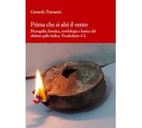 Prima che si alzi il vento: Pietragalla: fonetica, morfologia e lessico del dialetto gallo-italico. Vocabolario A-L