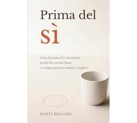 Prima del sì: Come funziona il sì automatico, perché dire no non basta e i cinque passi per tornare a scegliere