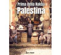 Prima della Nakba Palestina: Un libro da tavolo con fotografie colorizzate della vita, cultura e popolo palestinese del XIX e XX secolo - prima ... la storia e il patrimonio della Palestina