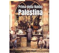 Prima della Nakba Palestina: Un libro da tavolo con fotografie colorizzate della vita, cultura e popolo palestinese del XIX e XX secolo - prima ... la storia e il patrimonio della Palestina