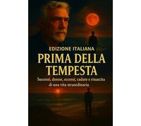 PRIMA DELLA TEMPESTA: SUCCESSI, DONNE, ECCESSI, CADUTE E RINASCITA DI UNA VITA STRAORDINARIA