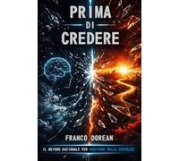Prima di Credere: Il Metodo Razionale per Dubitare delle Certezze (Il Codice Interiore)