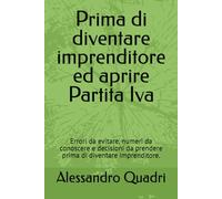 Prima di diventare imprenditore ed aprire Partita Iva: Errori da evitare, numeri da conoscere e decisioni da prendere prima di diventare imprenditore. ... - ti aiuto ad evitare i principali errori)