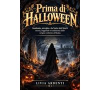 Prima Di Halloween: Samhain, streghe e la Notte dei Morti - storia, leggende e tradizioni dalle origini celtiche all'Italia