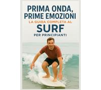 Prima Onda, Prime Emozioni: La Guida Completa al Surf per Principianti