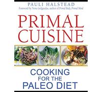 Primal Cuisine: Cooking for the Paleo Diet