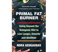 Primal Fat Burner: Going Beyond the Ketogenic Diet to Live Longer, Smarter and Healthier