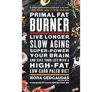 Primal Fat Burner: Live Longer, Slow Aging, Super-Power Your Brain, and Save Your Life With a High-Fat, Low-Carb Paleo Diet
